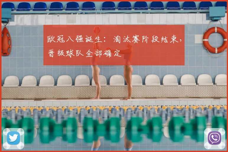 欧冠八强诞生：淘汰赛阶段结束，晋级球队全部确定