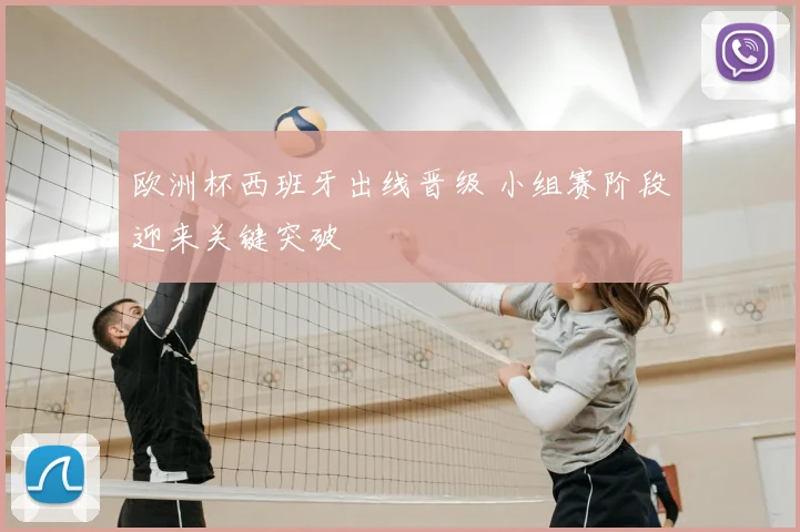 欧洲杯西班牙出线晋级 小组赛阶段迎来关键突破
