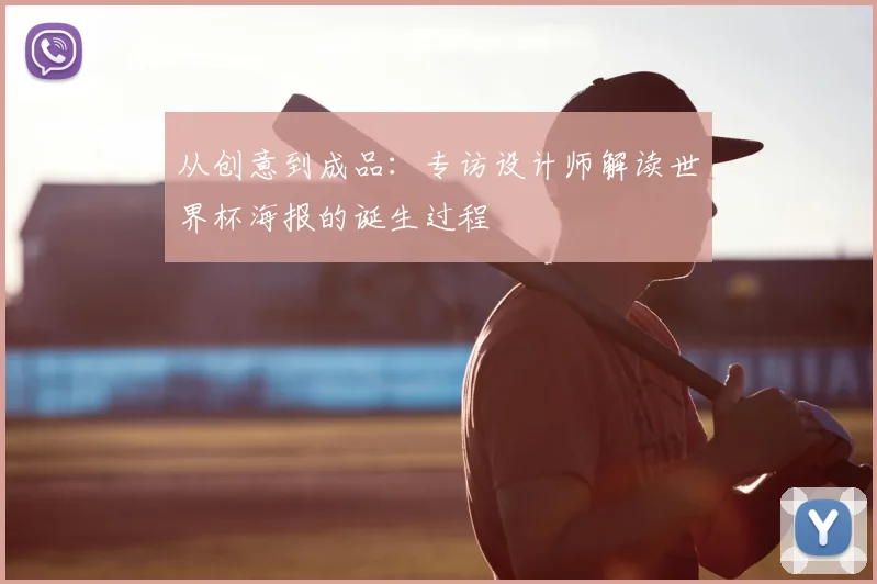 从创意到成品:专访设计师解读世界杯海报的诞生过程