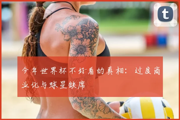 今年世界杯不好看的真相：过度商业化与球星缺席
