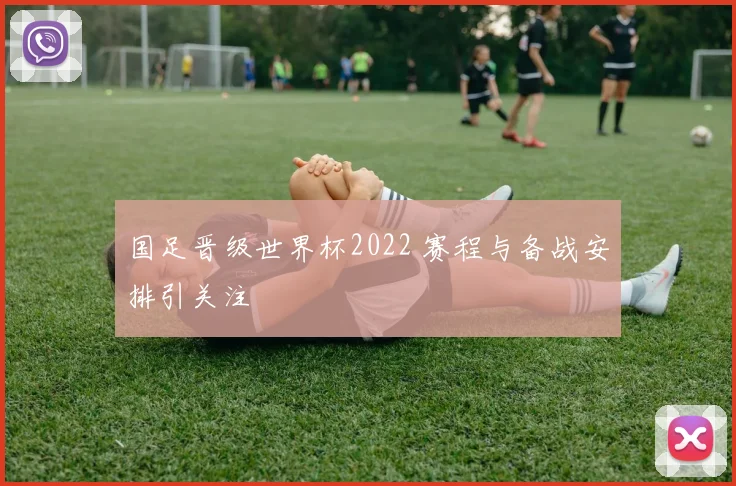 国足晋级世界杯2022 赛程与备战安排引关注