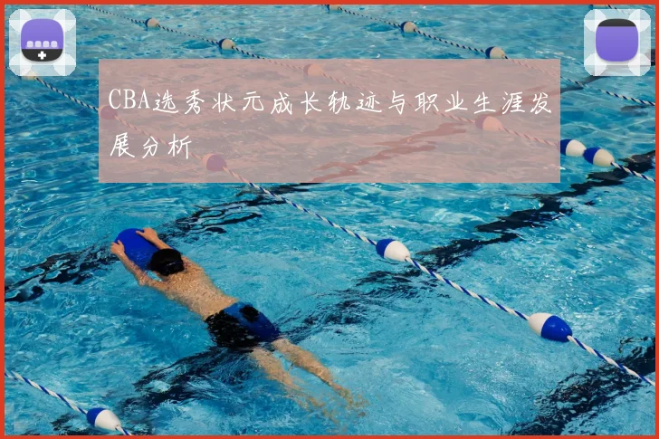 CBA选秀状元成长轨迹与职业生涯发展分析
