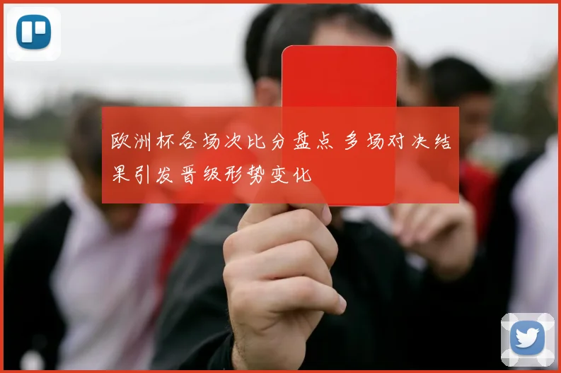欧洲杯各场次比分盘点 多场对决结果引发晋级形势变化