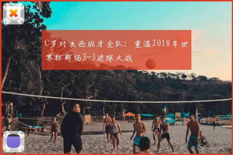 C罗对决西班牙全队：重温2018年世界杯那场3-3进球大战