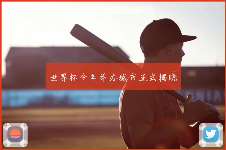 世界杯今年举办城市正式揭晓