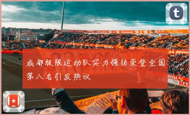 成都极限运动队实力强劲荣登全国第八名引发热议