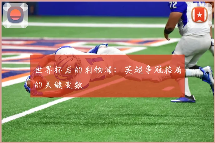 世界杯后的利物浦：英超争冠格局的关键变数
