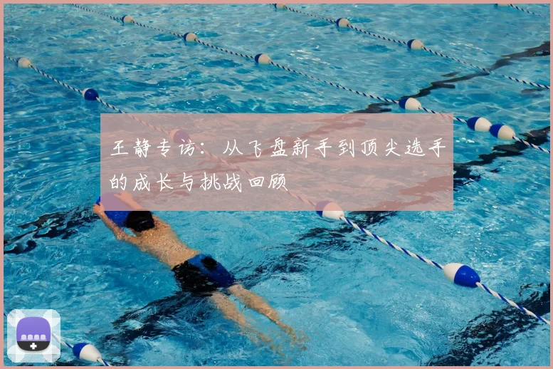 王静专访：从飞盘新手到顶尖选手的成长与挑战回顾
