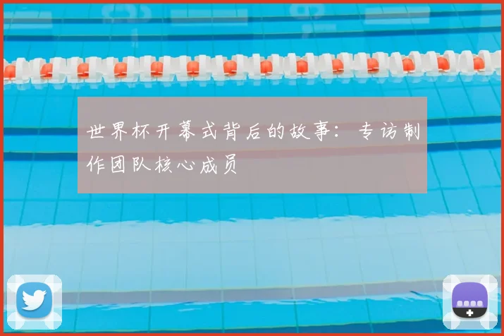 世界杯开幕式背后的故事：专访制作团队核心成员