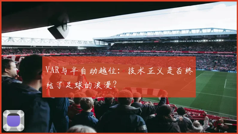 VAR与半自动越位：技术正义是否终结了足球的浪漫？