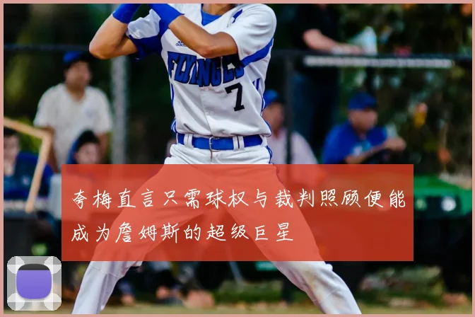 夸梅直言只需球权与裁判照顾便能成为詹姆斯的超级巨星