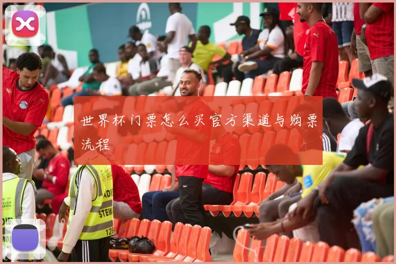 世界杯门票怎么买官方渠道与购票流程