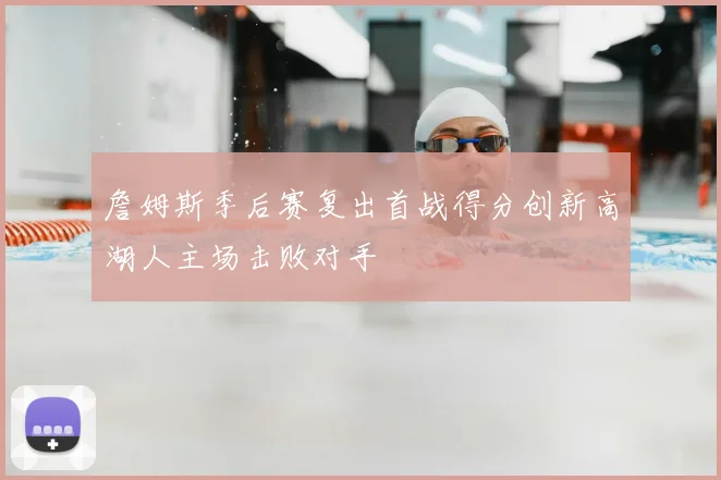 詹姆斯季后赛复出首战得分创新高湖人主场击败对手